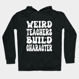 Groovy Funny Teacher Sayings Weird Teachers Build Character Hoodie